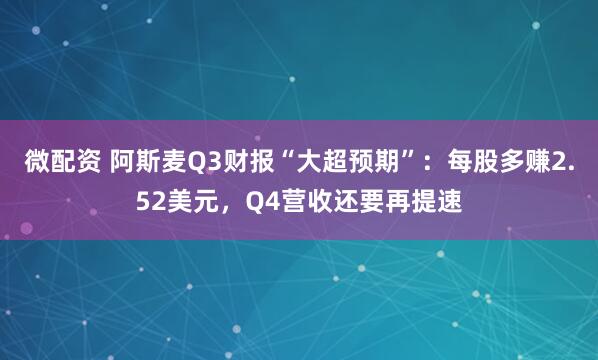 微配资 阿斯麦Q3财报“大超预期”：每股多赚2.52美元，Q4营收还要再提速